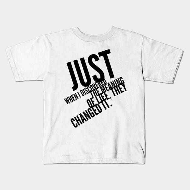 just when I discovered the meaning of life, they changed it Kids T-Shirt by GMAT